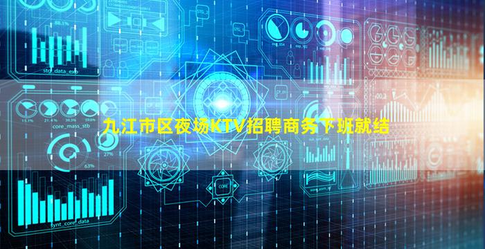 九江市区夜场KTV招聘商务下班就结